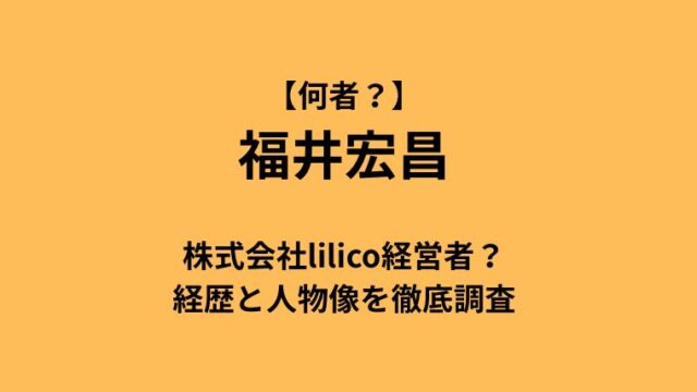 【何者？】福井宏昌は株式会社lilico経営者？経歴と人物像を徹底調査についてのアイキャッチ画像
