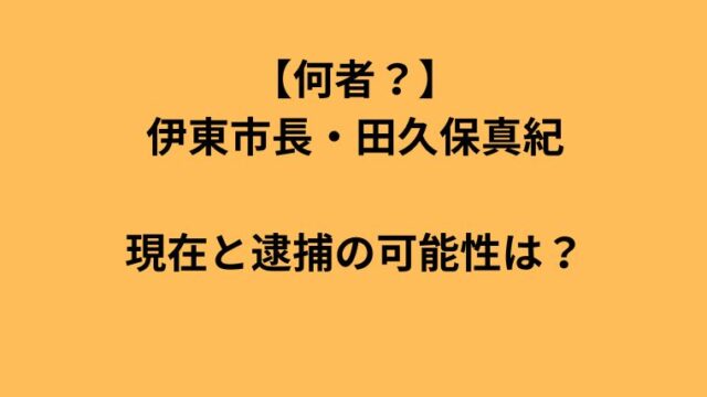 伊東市長・田久保真紀の現在と逮捕の可能性を解説