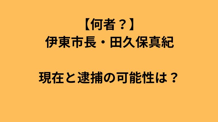 伊東市長・田久保真紀の現在と逮捕の可能性を解説