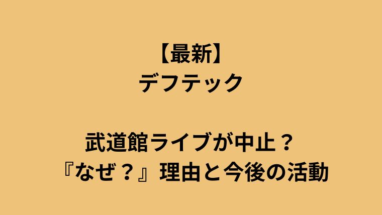 【最新】デフテック武道館ライブはなぜ中止？理由と今後の活動に付いてのアイキャッチ画像