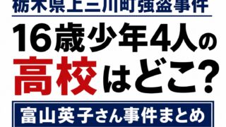 栃木県上三川町強盗事件について、16歳少年4人の高校情報や富山英子さん事件をまとめた白背景のニュース風アイキャッチ画像